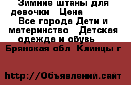 Зимние штаны для девочки › Цена ­ 1 500 - Все города Дети и материнство » Детская одежда и обувь   . Брянская обл.,Клинцы г.